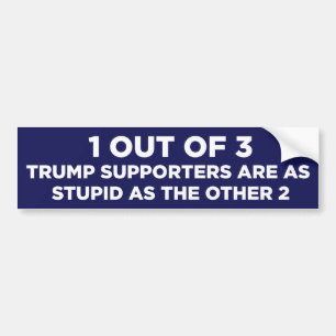 1 Out Of 3 Trump Supporters Are Stupid Anti-Trump Bumper Sticker