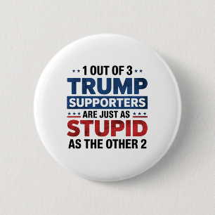 1 Out Of 3 Trump Supporters Just As Stupid Funny A 6 Cm Round Badge
