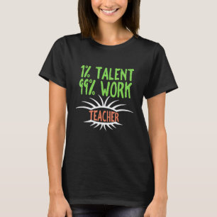 1 Talent 99 Work Teacher T-Shirt