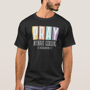 1 Thes 517  PRAY Without Ceasing Christian Graphic T-Shirt