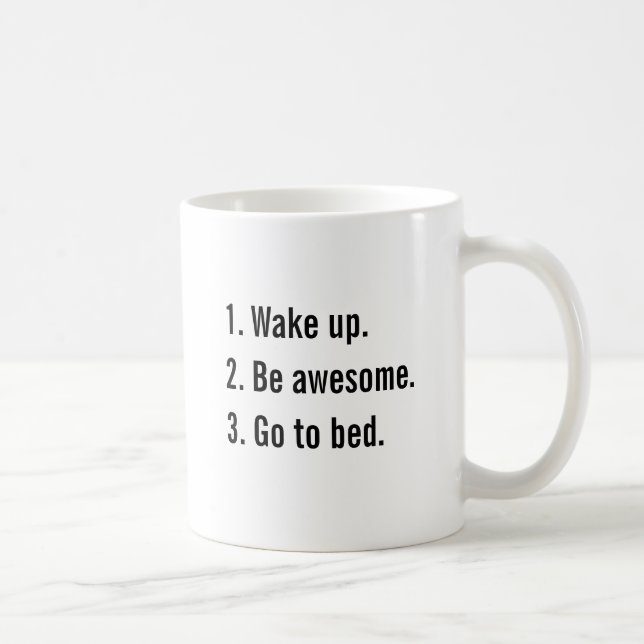 1. Wake up 2. Be awesome. 3. Go to bed. Coffee Mug (Right)