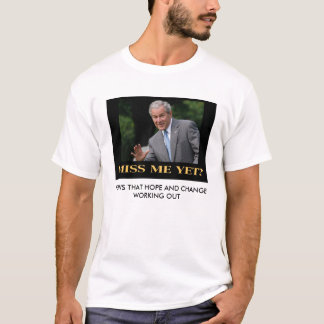 1miss_me_yet, HOWS THAT HOPE AND CHANGE WORKING... T-Shirt