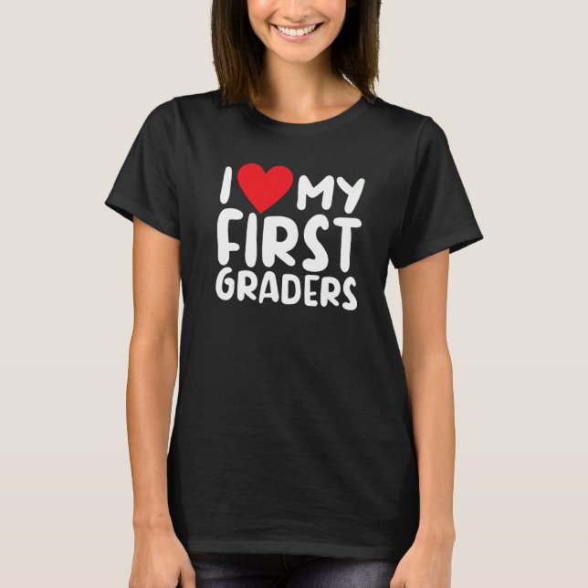 1st Grade I Love My First Graders Teaching School  T-Shirt (Front)
