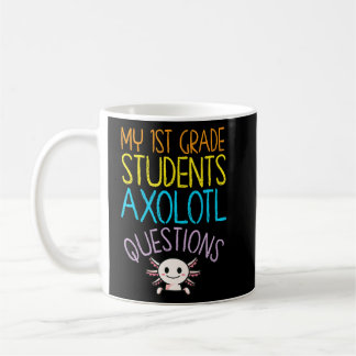 1st Grade Teacher Appreciation I Axolotl Questions Coffee Mug