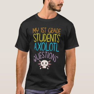 1st Grade Teacher Appreciation I Axolotl Questions T-Shirt