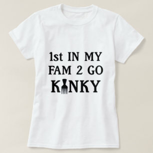 1st in my Fam to Go Kinky T-Shirt