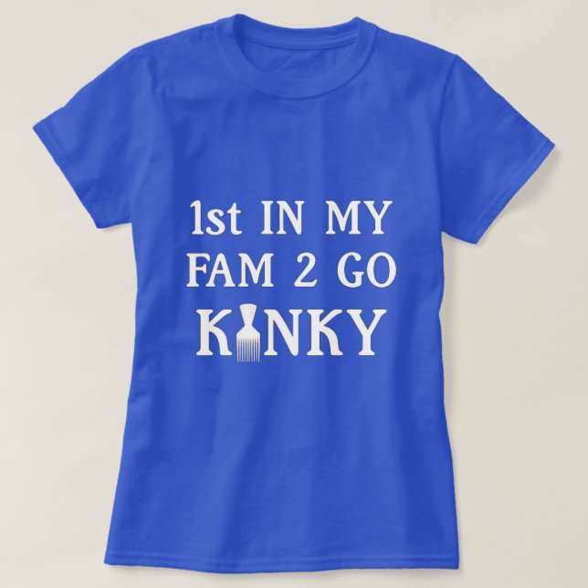 1st in my Fam to Go Kinky T-Shirt (Design Front)