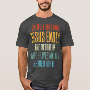 2000 Years Ago Jesus Ended The Debate T-Shirt
