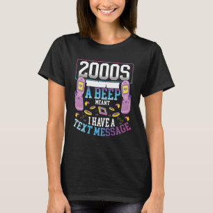 2000s The Days When A Beep Meant I Have A Text Mes T-Shirt