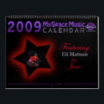 2009 MYSPACE MUSIC CALENDAR featuring ELI MATTSON!<br><div class="desc">All Artist on our Calendar have given us approval to be on our 2009 Calendar, either directly from them or through their own publicist/manager. Our 2009 "Be Inspired" Sing Songs for a Cause" Calendar will feature the following artist: Jac Dalton -Jan, Kellie JaXson -Feb, Man-do - March, Liz Lohnes -...</div>