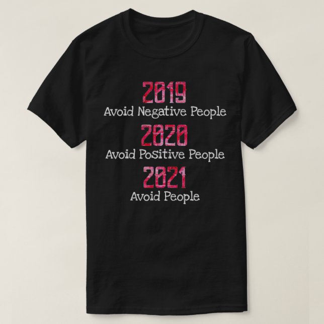 2019 Avoid Negative People 2020 Positive 2021 Avoi T-Shirt (Design Front)