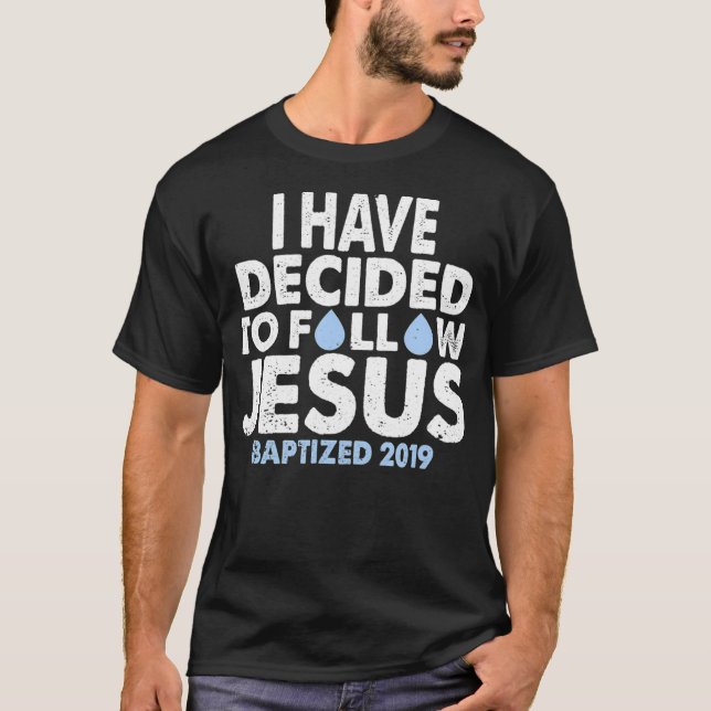 2019 Baptism  I have decided to follow Jesus T-Shirt (Front)