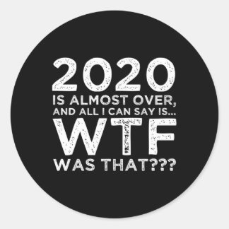 2020 Is Almost Over Wtf Was T New Year'S Eve Classic Round Sticker