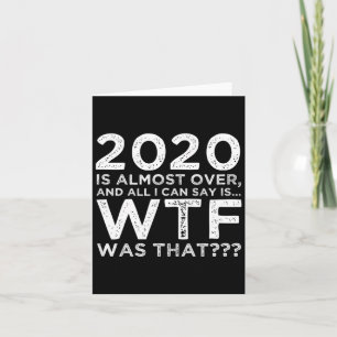 2020 Is Almost Over Wtf Was That_ Funny New Year's Card