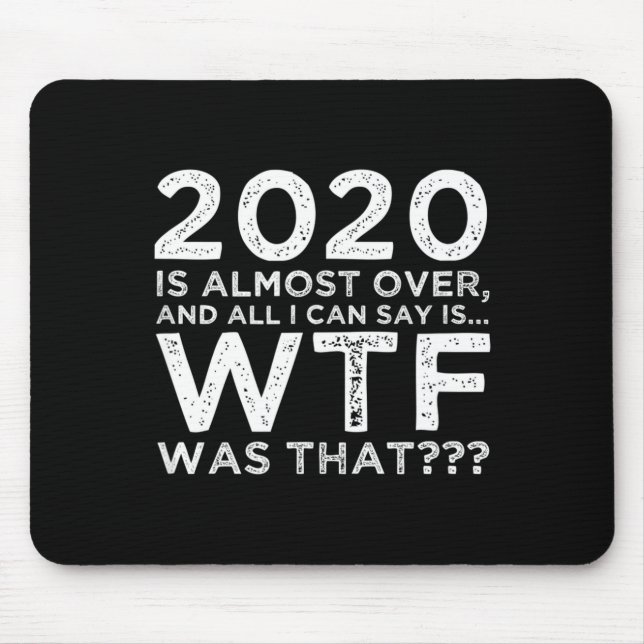2020 Is Almost Over Wtf Was That_ Funny New Year's Mouse Mat (Front)