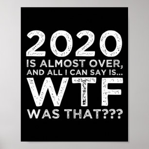 2020 Is Almost Over Wtf Was That_ Funny New Year's Poster