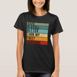 2020 Is Still Better Than My First Marriage Meme 2 T-Shirt