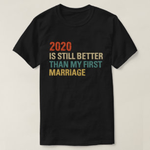 2020 Is Still Better Than My First Marriage Vintag T-Shirt
