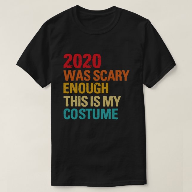 2020 Was Scary Enough This Is My Costume T-Shirt (Design Front)