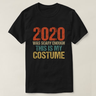 2020 Was Scary Enough This Is My Costume T-Shirt