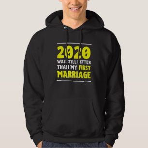 2020 Was Still Better Than My First Marriage  Divo Hoodie