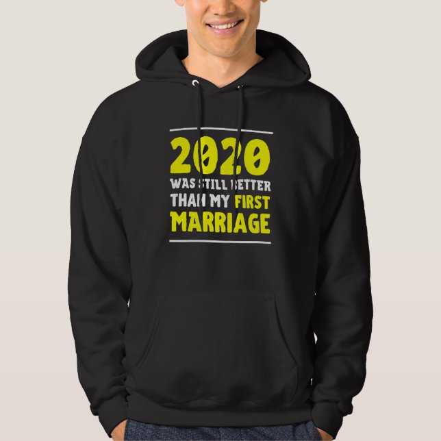 2020 Was Still Better Than My First Marriage  Divo Hoodie (Front)