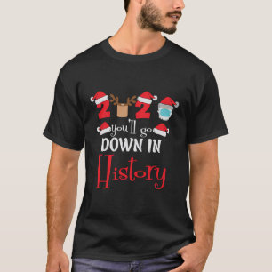 2020 You'Ll Go Down In History Christmas Year Gift T-Shirt
