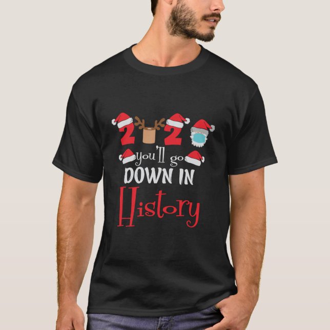 2020 You'Ll Go Down In History Christmas Year Gift T-Shirt (Front)