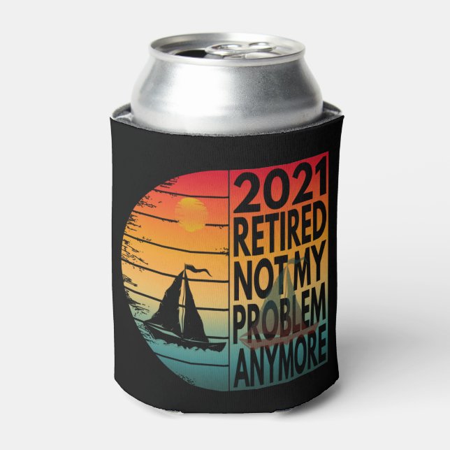 2021 retired not my problem anymore can cooler (Can Front)
