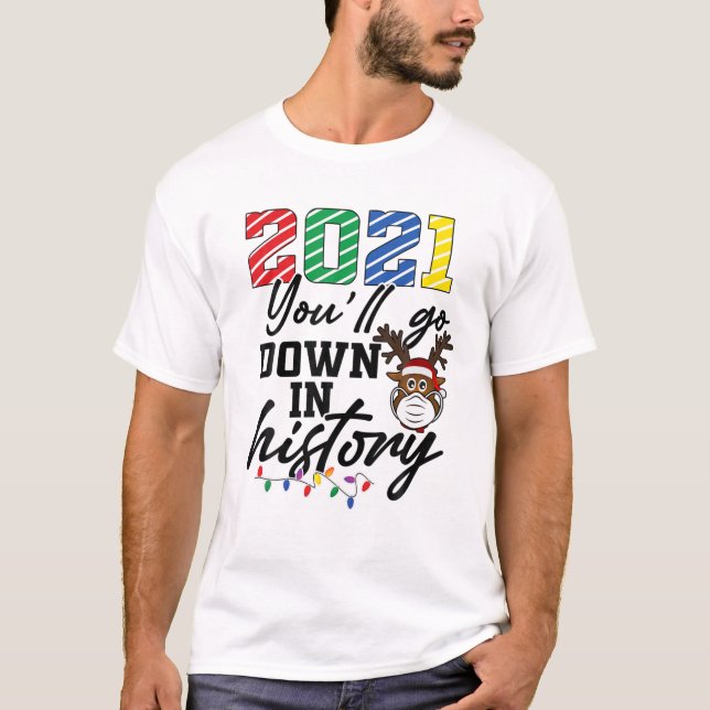 2021 You'll Go Down In History Funny Christmas Rei T-Shirt (Front)