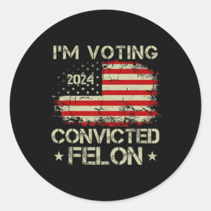 2024 Convicted Felon Im Voting Convicted Felon 202 Classic Round Sticker