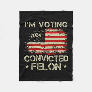 2024 Convicted Felon Im Voting Convicted Felon 202 Fleece Blanket