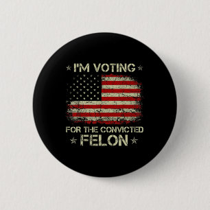 2024 Convicted Felon I'm Voting Convicted Felon 20 6 Cm Round Badge