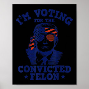 2024 Convicted Felon I'm Voting Convicted Felon 20 Poster