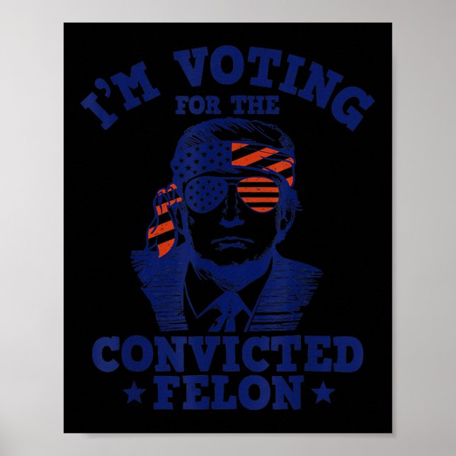 2024 Convicted Felon I'm Voting Convicted Felon 20 Poster (Front)
