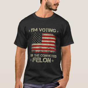 2024 Convicted Felon I'm Voting Convicted Felon 20 T-Shirt