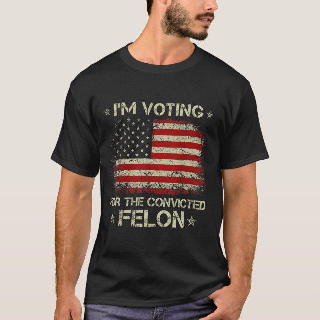 2024 Convicted Felon I'm Voting Convicted Felon 20 T-Shirt (Front)