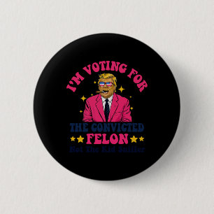 2024 Convicted Felon - I'm Voting Convicted Felon  6 Cm Round Badge