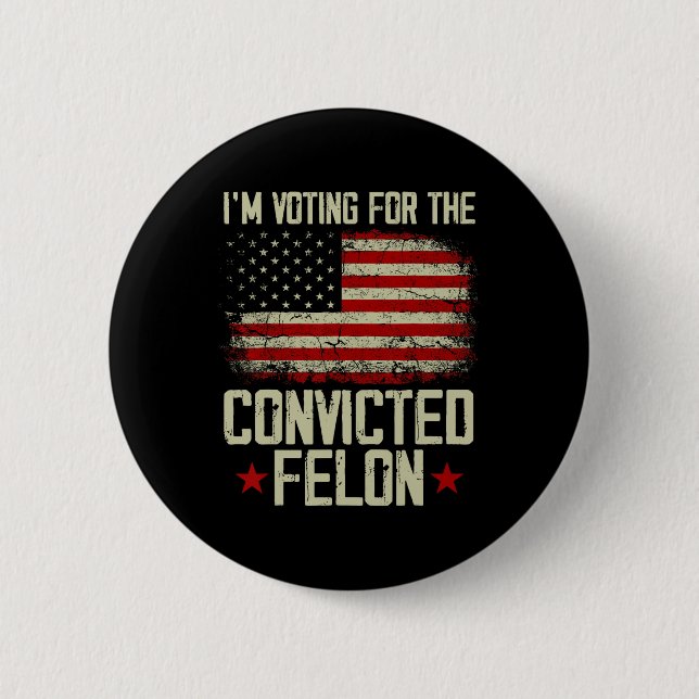2024 Convicted Felon - I'm Voting Convicted Felon  6 Cm Round Badge (Front)