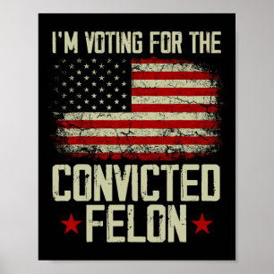 2024 Convicted Felon - I'm Voting Convicted Felon  Poster