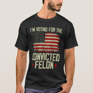 2024 Convicted Felon - I'm Voting Convicted Felon  T-Shirt