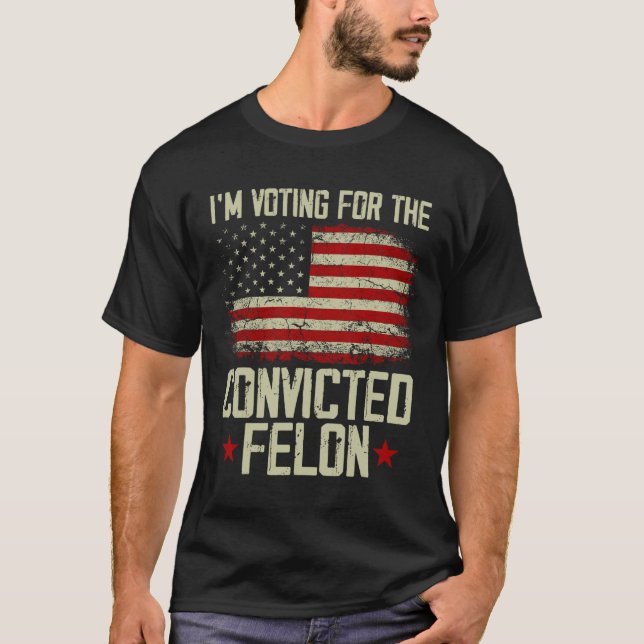 2024 Convicted Felon - I'm Voting Convicted Felon  T-Shirt (Front)