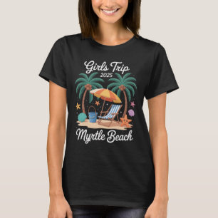 2025 Girls Trip Myrtle Beach Matching Vacation Bes T-Shirt
