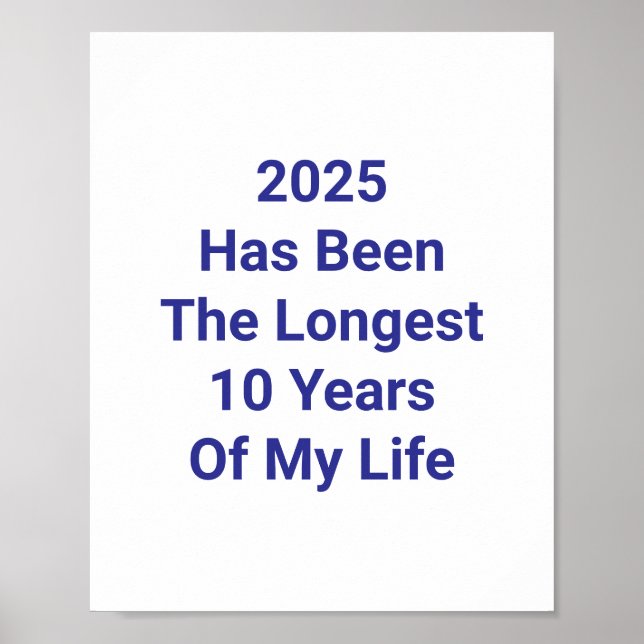 2025 Has Been The Longest 10 Years Of My Life Poster (Front)