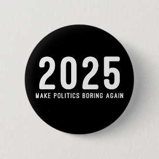 2025 Make Politics Boring Again 6 Cm Round Badge