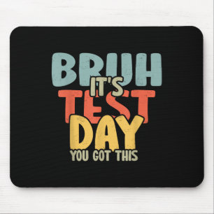 2025 Test Day Teacher Bruh Its Test Day You Got Th Mouse Mat