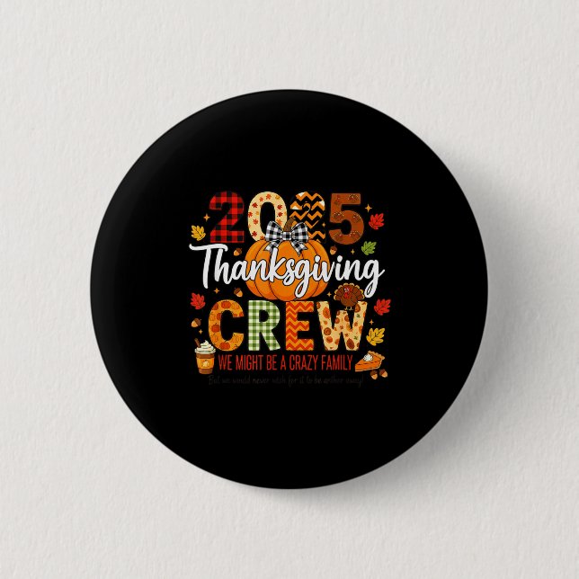 2025 Thanksgiving Crew, We Might Be A Crazy Family 6 Cm Round Badge (Front)