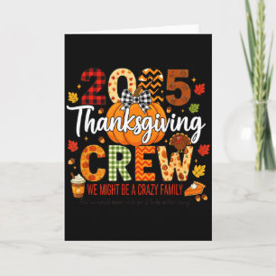 2025 Thanksgiving Crew, We Might Be A Crazy Family Card