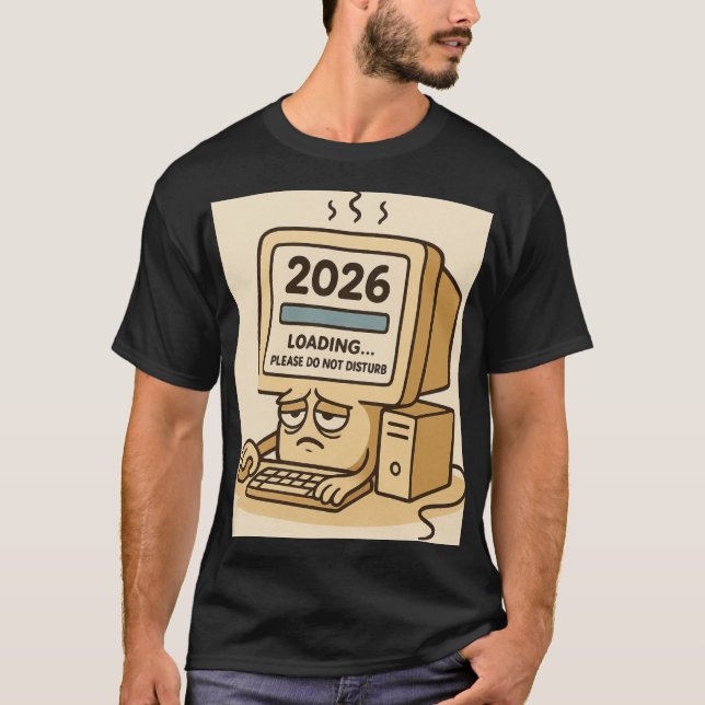 “2026 Loading… System Too Tired” T-Shirt (Front)