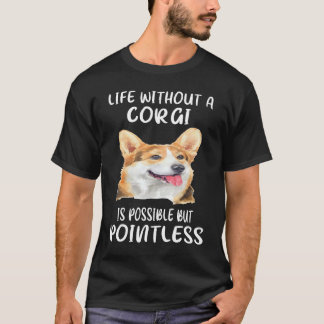 204 Life Without A Corgi Is Possible But Pointless T-Shirt